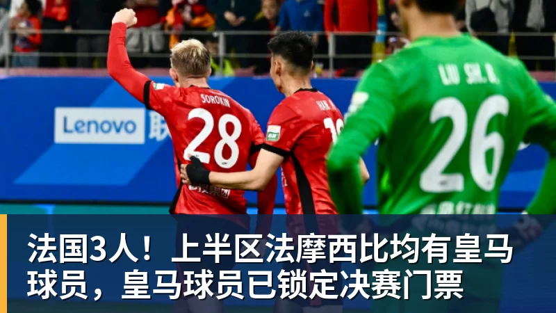 法国3人!上半区法摩西比均有皇马球员,皇马球员已锁定决赛门票 法国3人!上半区法摩西比均有皇马球员,皇马球员已锁定决赛门票
