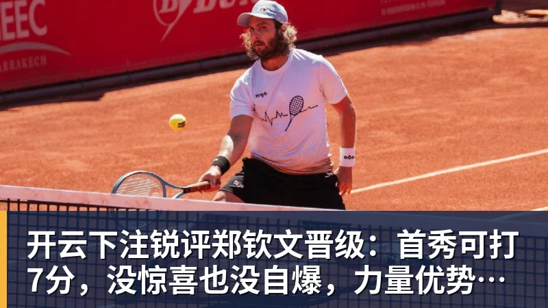开云下注锐评郑钦文晋级:首秀可打7分,没惊喜也没自爆,力量优势明显 开云下注锐评郑钦文晋级:首秀可打7分,没惊喜也没自爆,力量优势明显