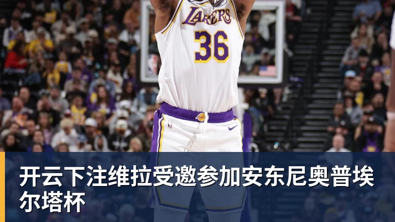 开云下注维拉受邀参加安东尼奥普埃尔塔杯 开云下注维拉受邀参加安东尼奥普埃尔塔杯